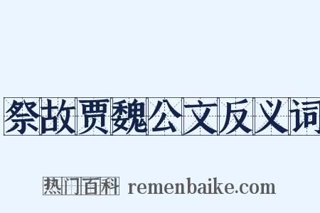 祭故贾魏公文反义词是什么意思的图片